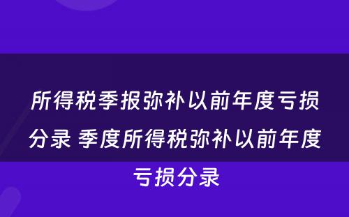 所得税季报弥补以前年度亏损分录 季度所得税弥补以前年度亏损分录
