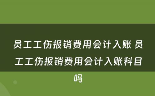 员工工伤报销费用会计入账 员工工伤报销费用会计入账科目吗