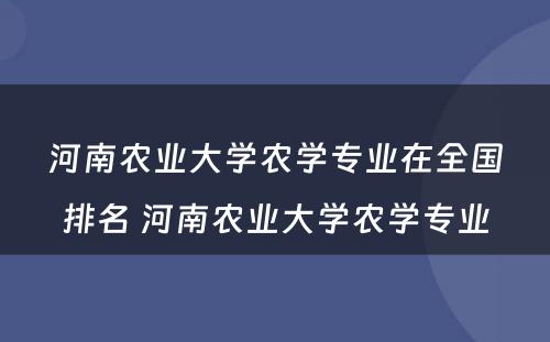 河南农业大学农学专业在全国排名 河南农业大学农学专业