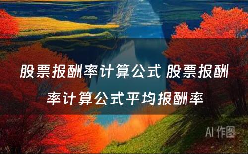 股票报酬率计算公式 股票报酬率计算公式平均报酬率