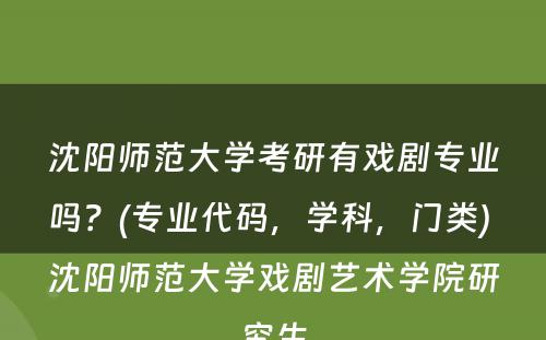 沈阳师范大学考研有戏剧专业吗？(专业代码，学科，门类) 沈阳师范大学戏剧艺术学院研究生