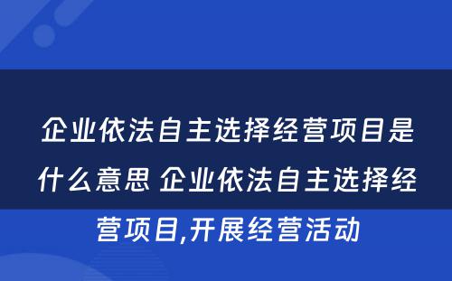 企业依法自主选择经营项目是什么意思 企业依法自主选择经营项目,开展经营活动