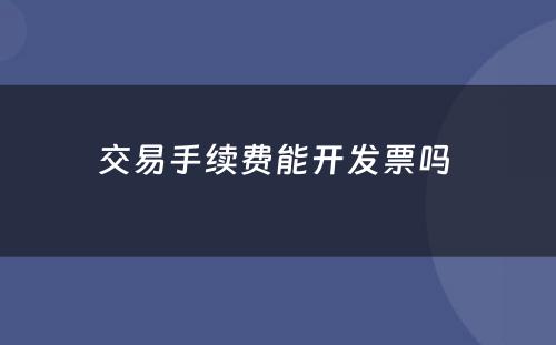 交易手续费能开发票吗 