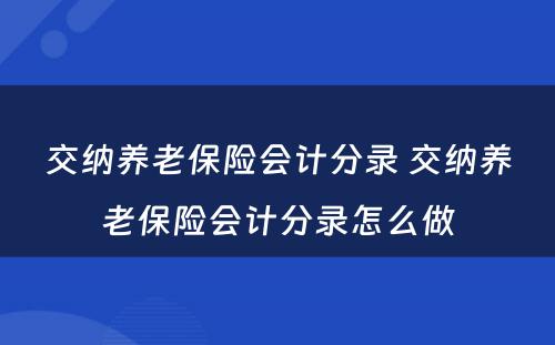 交纳养老保险会计分录 交纳养老保险会计分录怎么做