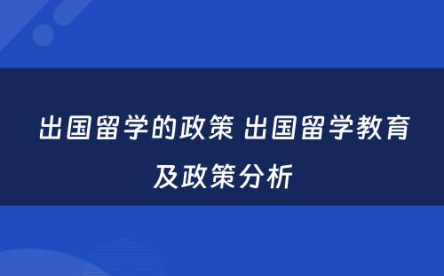 出国留学的政策 出国留学教育及政策分析