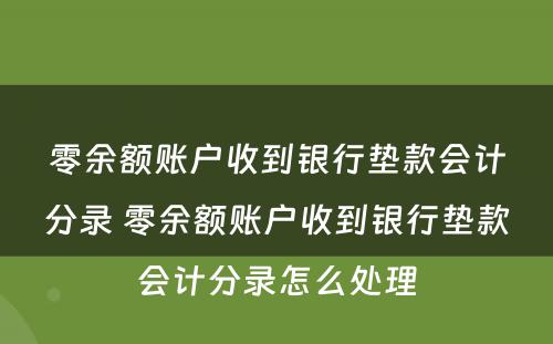 零余额账户收到银行垫款会计分录 零余额账户收到银行垫款会计分录怎么处理