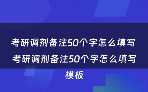 考研调剂备注50个字怎么填写 考研调剂备注50个字怎么填写模板