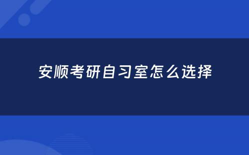 安顺考研自习室怎么选择