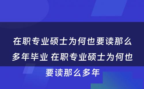 在职专业硕士为何也要读那么多年毕业 在职专业硕士为何也要读那么多年