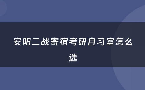 安阳二战寄宿考研自习室怎么选