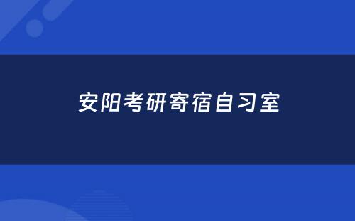 安阳考研寄宿自习室