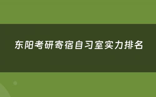 东阳考研寄宿自习室实力排名