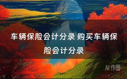 车辆保险会计分录 购买车辆保险会计分录
