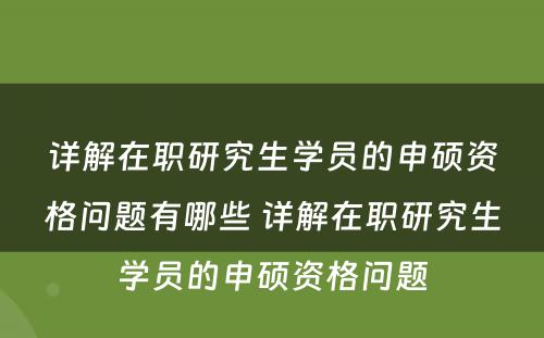 详解在职研究生学员的申硕资格问题有哪些 详解在职研究生学员的申硕资格问题