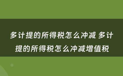 多计提的所得税怎么冲减 多计提的所得税怎么冲减增值税