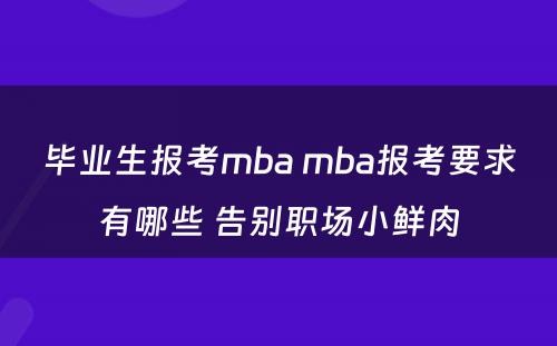 毕业生报考mba mba报考要求有哪些 告别职场小鲜肉