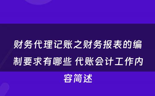 财务代理记账之财务报表的编制要求有哪些 代账会计工作内容简述