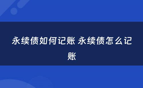 永续债如何记账 永续债怎么记账