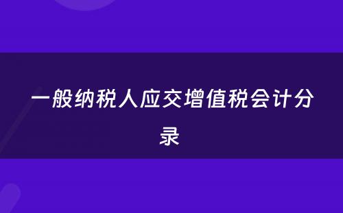 一般纳税人应交增值税会计分录 