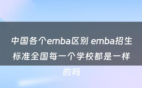 中国各个emba区别 emba招生标准全国每一个学校都是一样的吗