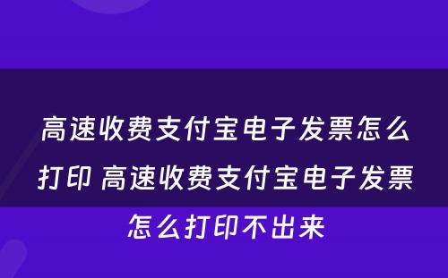 高速收费支付宝电子发票怎么打印 高速收费支付宝电子发票怎么打印不出来