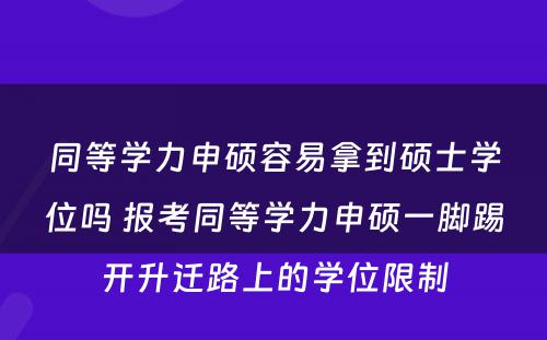 同等学力申硕容易拿到硕士学位吗 报考同等学力申硕一脚踢开升迁路上的学位限制