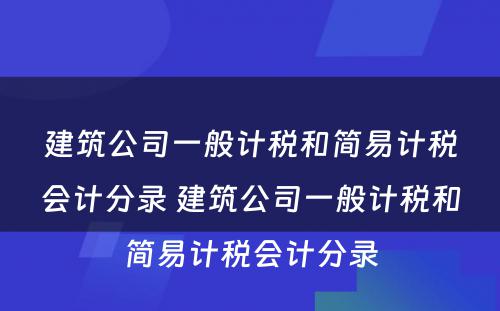 建筑公司一般计税和简易计税会计分录 建筑公司一般计税和简易计税会计分录