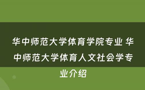 华中师范大学体育学院专业 华中师范大学体育人文社会学专业介绍