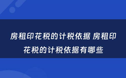 房租印花税的计税依据 房租印花税的计税依据有哪些