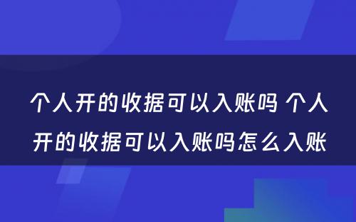 个人开的收据可以入账吗 个人开的收据可以入账吗怎么入账