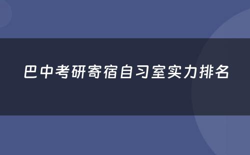 巴中考研寄宿自习室实力排名