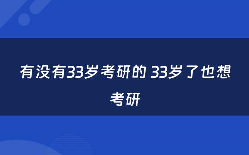 有没有33岁考研的 33岁了也想考研