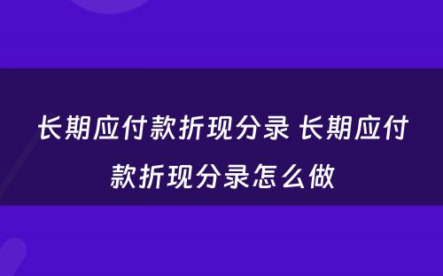 长期应付款折现分录 长期应付款折现分录怎么做