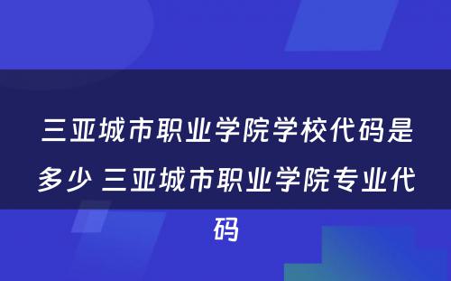 三亚城市职业学院学校代码是多少 三亚城市职业学院专业代码