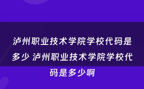 泸州职业技术学院学校代码是多少 泸州职业技术学院学校代码是多少啊