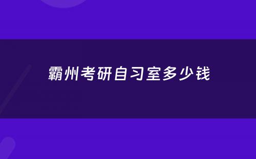 霸州考研自习室多少钱