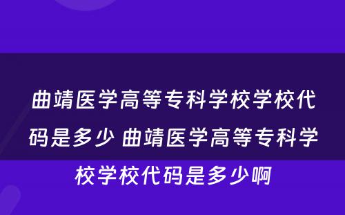 曲靖医学高等专科学校学校代码是多少 曲靖医学高等专科学校学校代码是多少啊