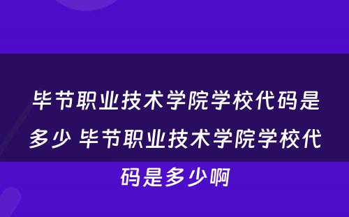 毕节职业技术学院学校代码是多少 毕节职业技术学院学校代码是多少啊