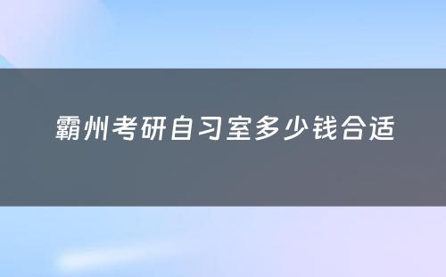 霸州考研自习室多少钱合适