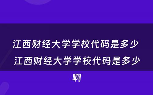 江西财经大学学校代码是多少 江西财经大学学校代码是多少啊