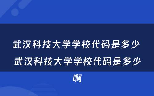 武汉科技大学学校代码是多少 武汉科技大学学校代码是多少啊