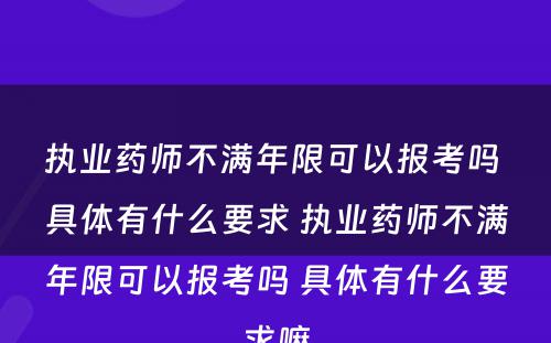 执业药师不满年限可以报考吗 具体有什么要求 执业药师不满年限可以报考吗 具体有什么要求嘛