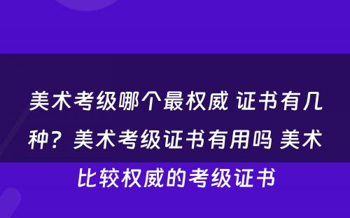 美术考级哪个最权威 证书有几种？美术考级证书有用吗 美术比较权威的考级证书