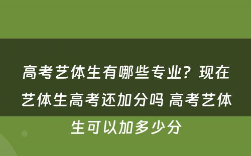 高考艺体生有哪些专业？现在艺体生高考还加分吗 高考艺体生可以加多少分