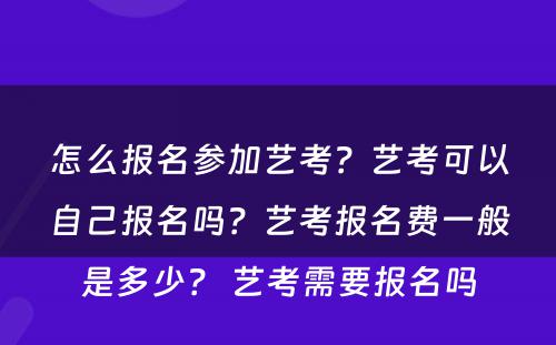 怎么报名参加艺考？艺考可以自己报名吗？艺考报名费一般是多少？ 艺考需要报名吗