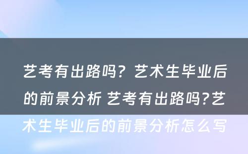 艺考有出路吗？艺术生毕业后的前景分析 艺考有出路吗?艺术生毕业后的前景分析怎么写