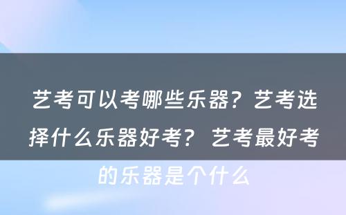 艺考可以考哪些乐器？艺考选择什么乐器好考？ 艺考最好考的乐器是个什么