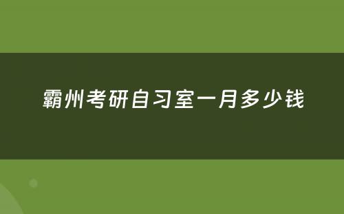 霸州考研自习室一月多少钱