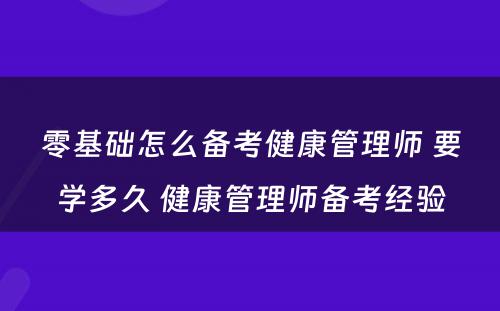 零基础怎么备考健康管理师 要学多久 健康管理师备考经验