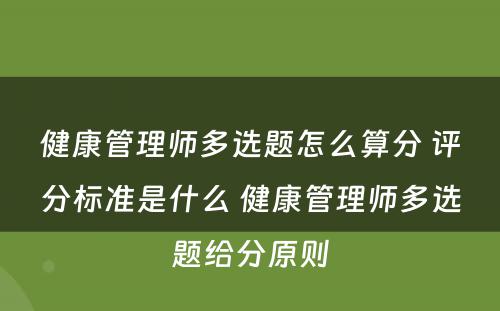 健康管理师多选题怎么算分 评分标准是什么 健康管理师多选题给分原则